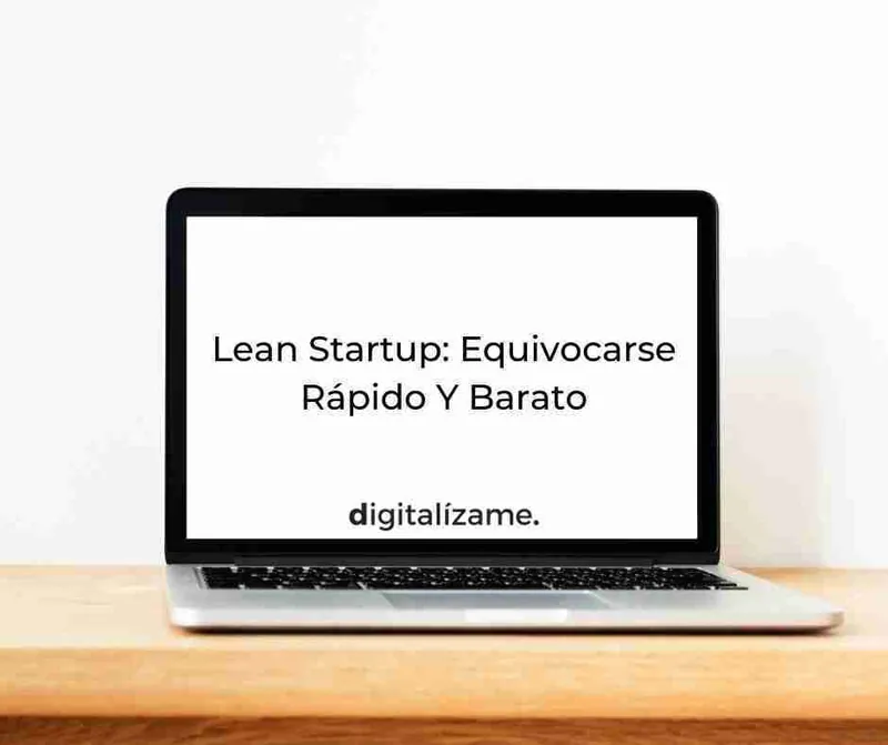 Lean Startup: La Importancia De Equivocarse Rápido Y Barato