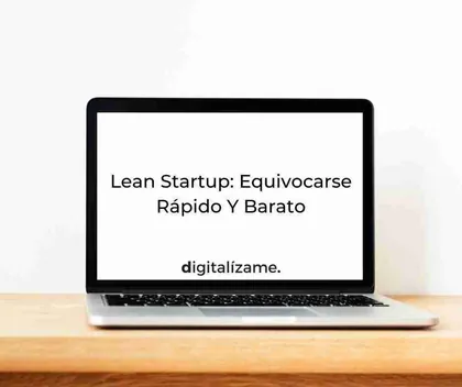 Lean Startup: La Importancia De Equivocarse Rápido Y Barato