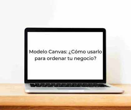 Modelo Canvas: ¿Cómo usarlo para ordenar tu negocio?